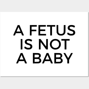 A Fetus Is Not A Baby Posters and Art